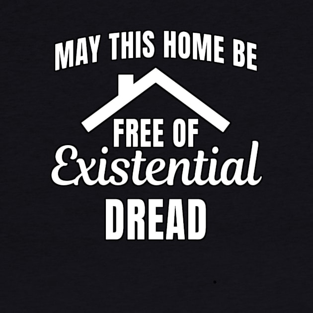 May This Home Be Free Of Existential Dread by chaxue